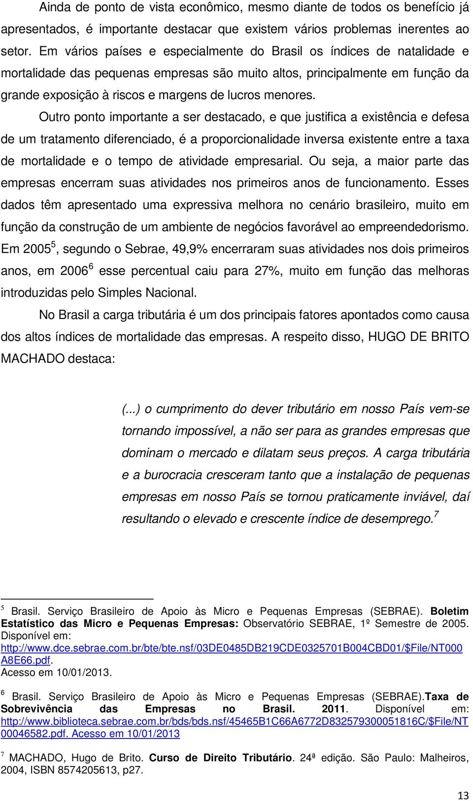 Outro ponto importnte ser destcdo, e que justific existênci e defes de um trtmento diferencido, é proporcionlidde invers existente entre tx de mortlidde e o tempo de tividde empresril.