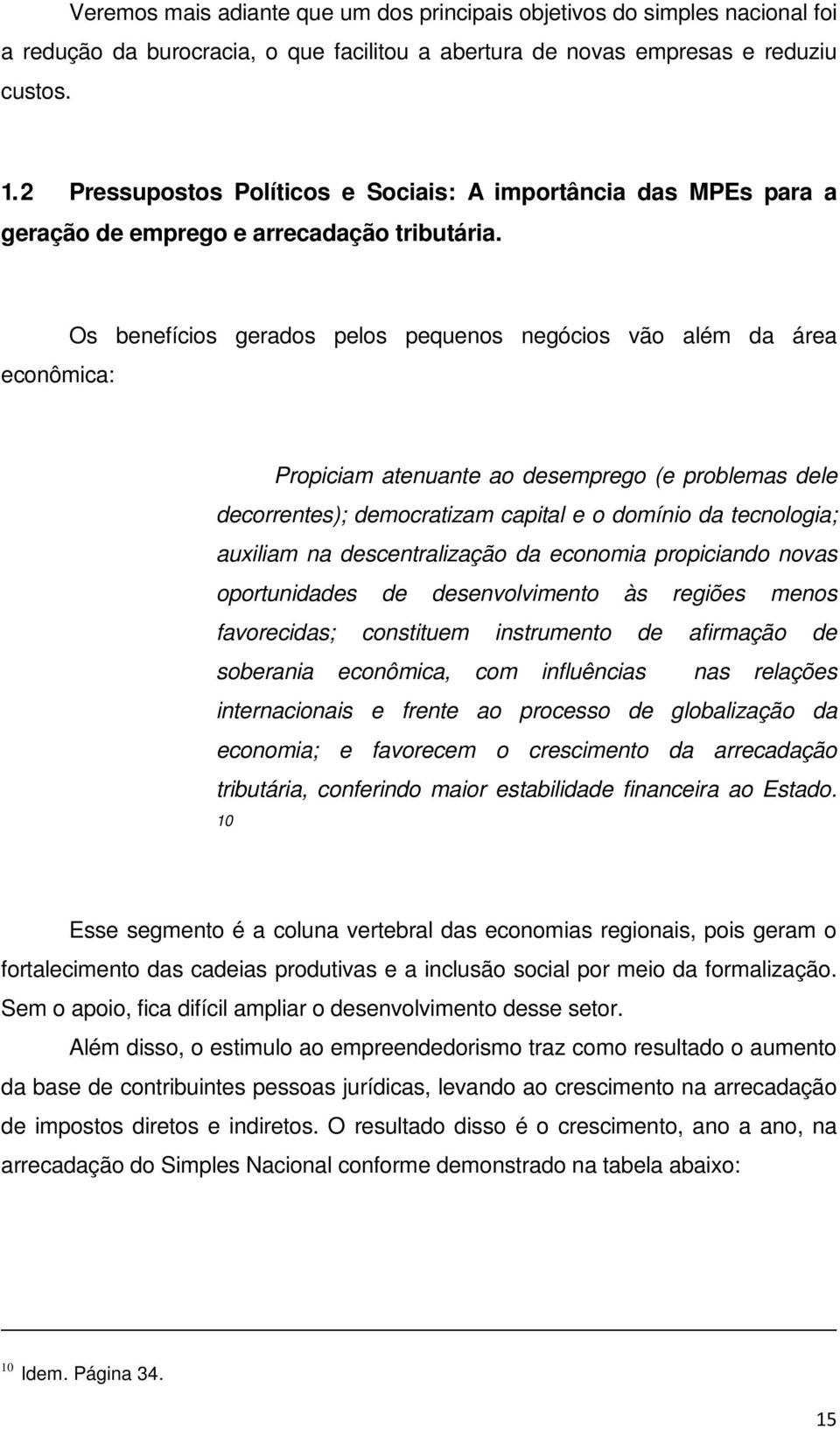 econômic: Os benefícios gerdos pelos pequenos negócios vão lém d áre Propicim tenunte o desemprego (e problems dele decorrentes); democrtizm cpitl e o domínio d tecnologi; uxilim n descentrlizção d