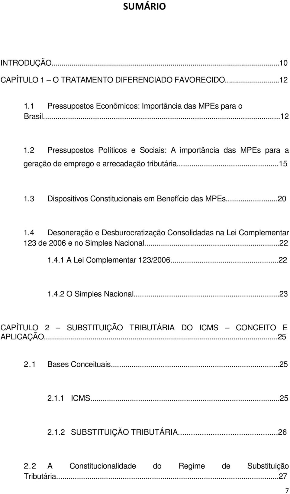 3 Dispositivos Constitucionis em Benefício ds MPEs...20 1. 4 sonerção e sburocrtizção Consolidds n Lei Complementr 123 de 2006 e no Simples Ncionl...22 1.4.1 A Lei Complementr 123/2006.