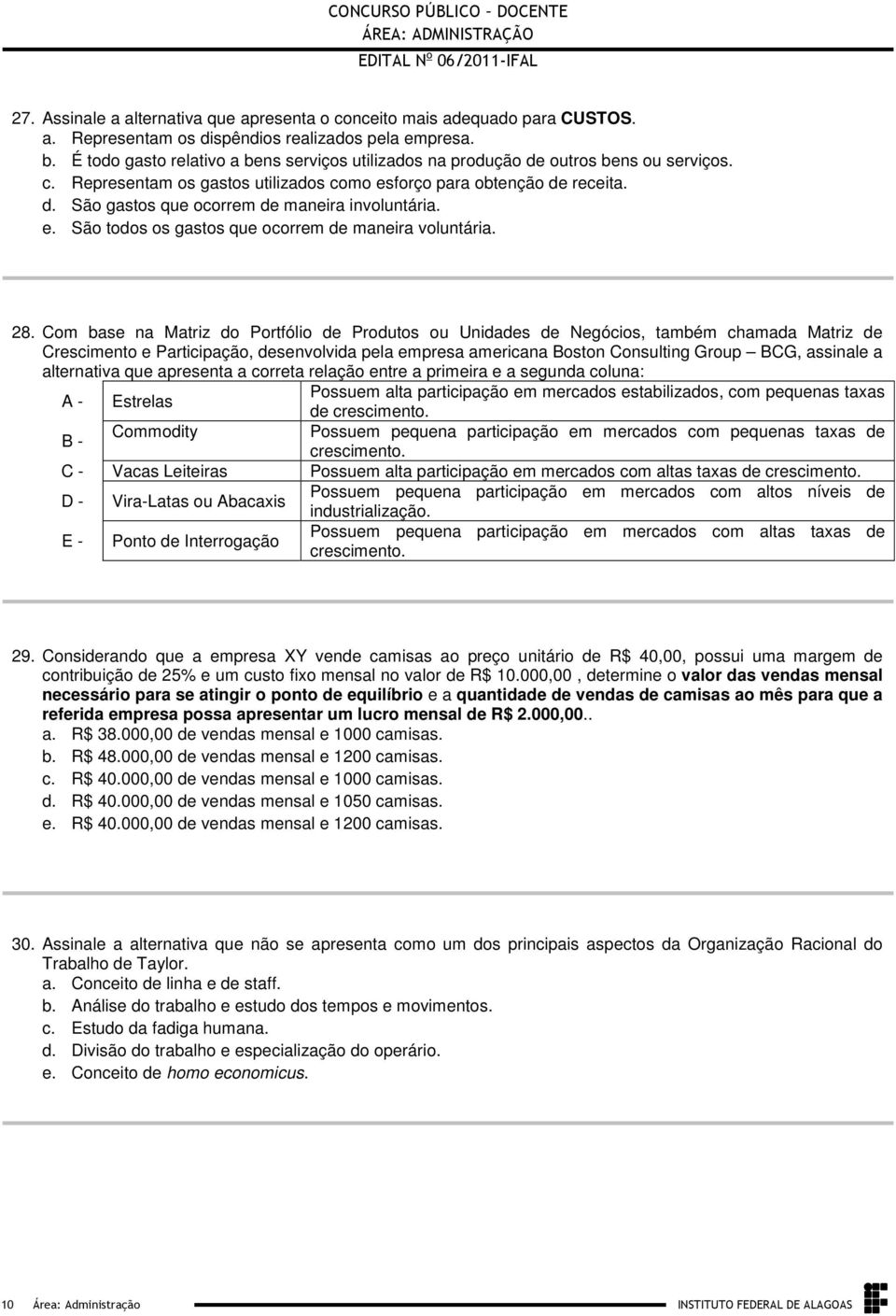 voluntária 28 Com base na Matriz do Portfólio de Produtos ou Unidades de Negócios, também chamada Matriz de Crescimento e Participação, desenvolvida pela empresa americana Boston Consulting Group