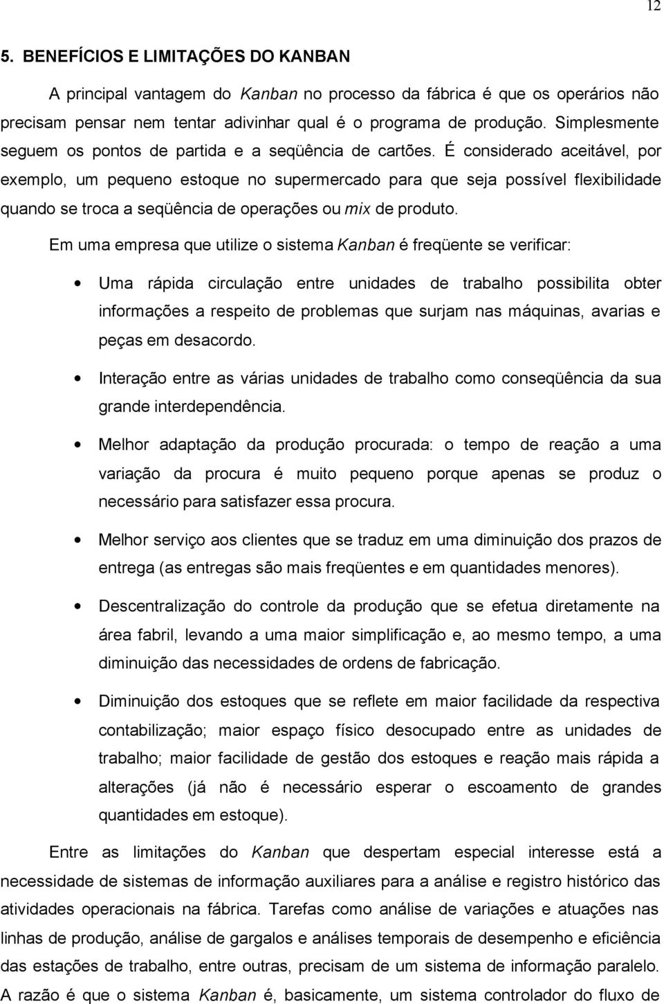 É considerado aceitável, por exemplo, um pequeno estoque no supermercado para que seja possível flexibilidade quando se troca a seqüência de operações ou mix de produto.