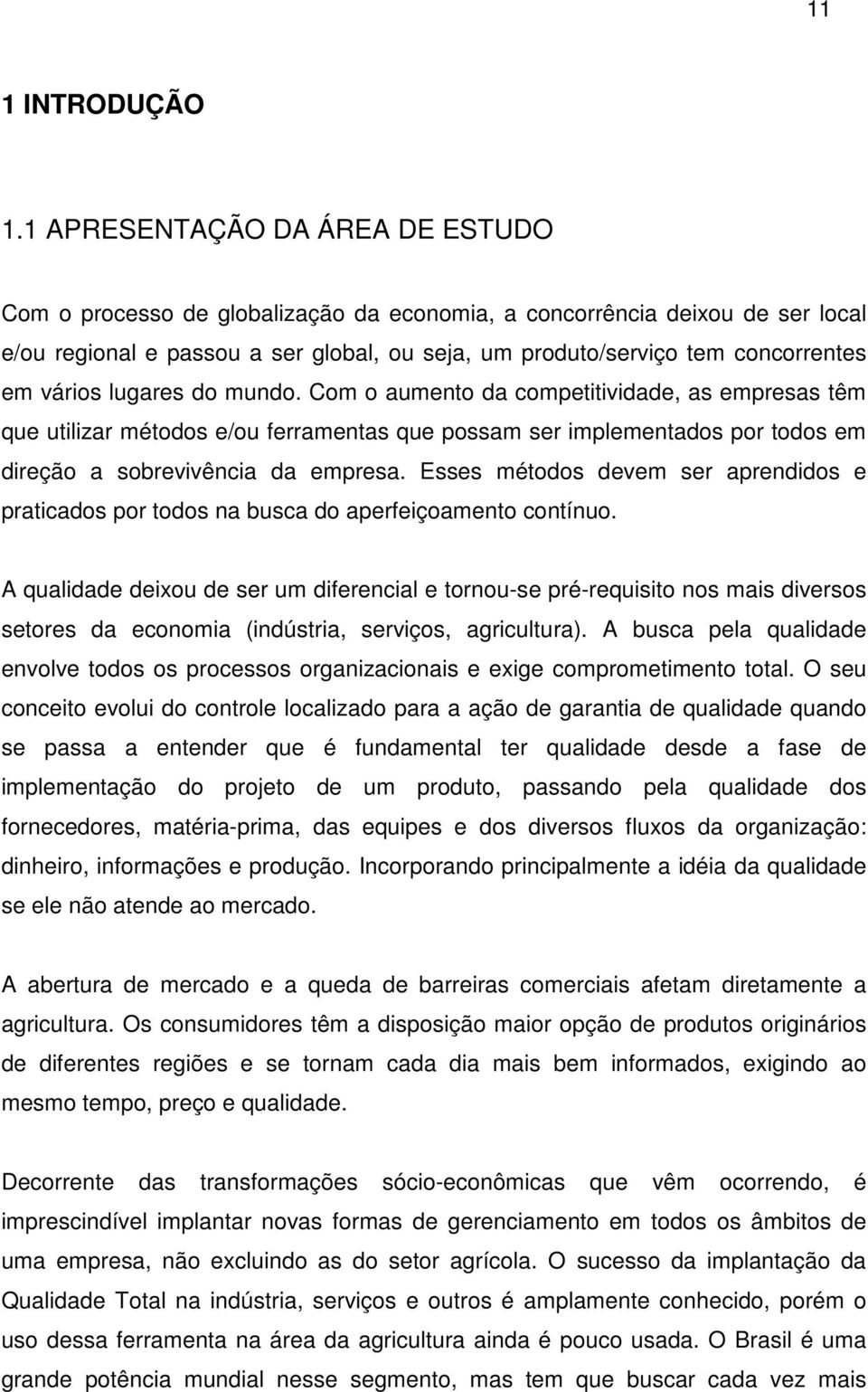 vários lugares do mundo. Com o aumento da competitividade, as empresas têm que utilizar métodos e/ou ferramentas que possam ser implementados por todos em direção a sobrevivência da empresa.