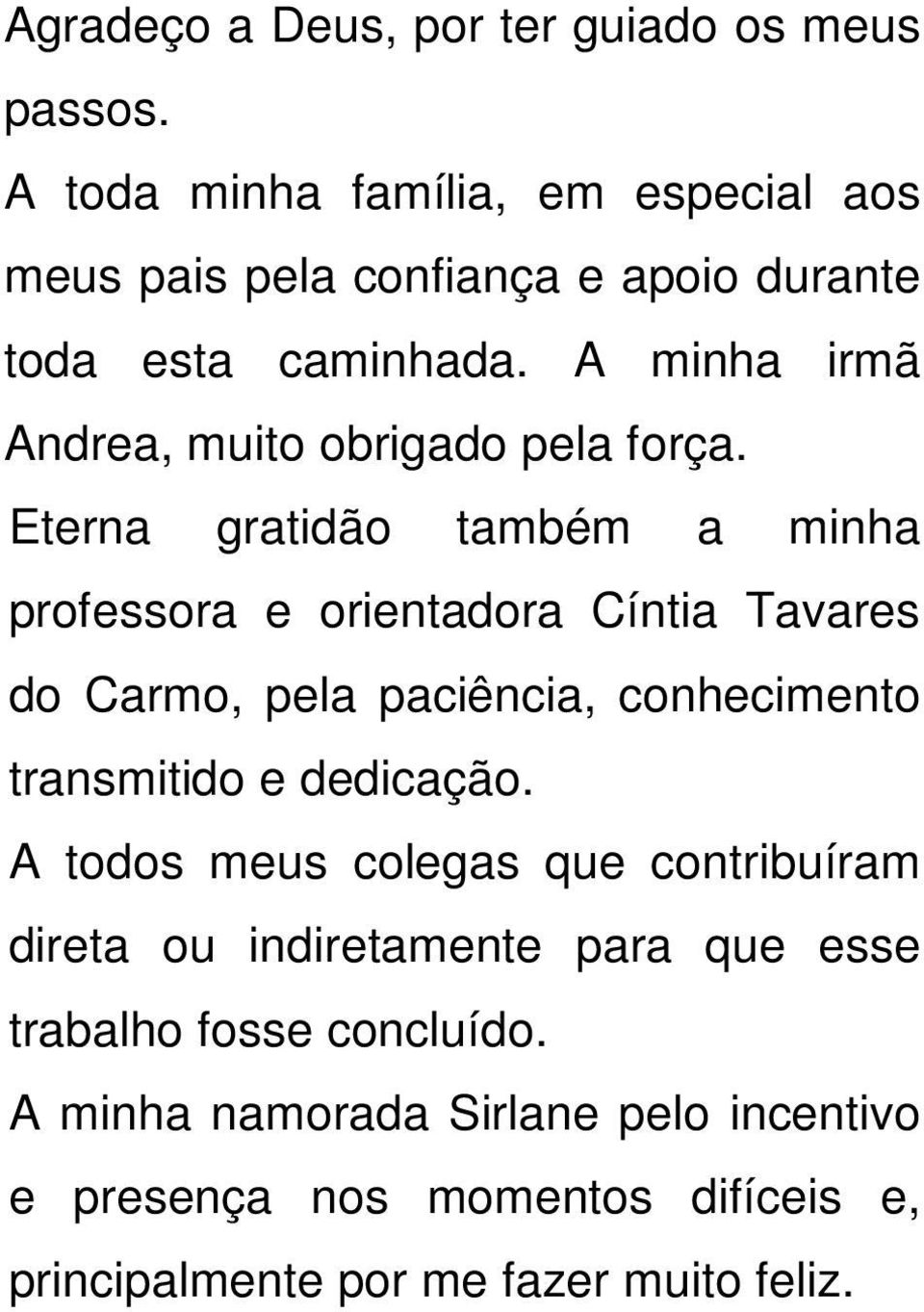 A minha irmã Andrea, muito obrigado pela força.