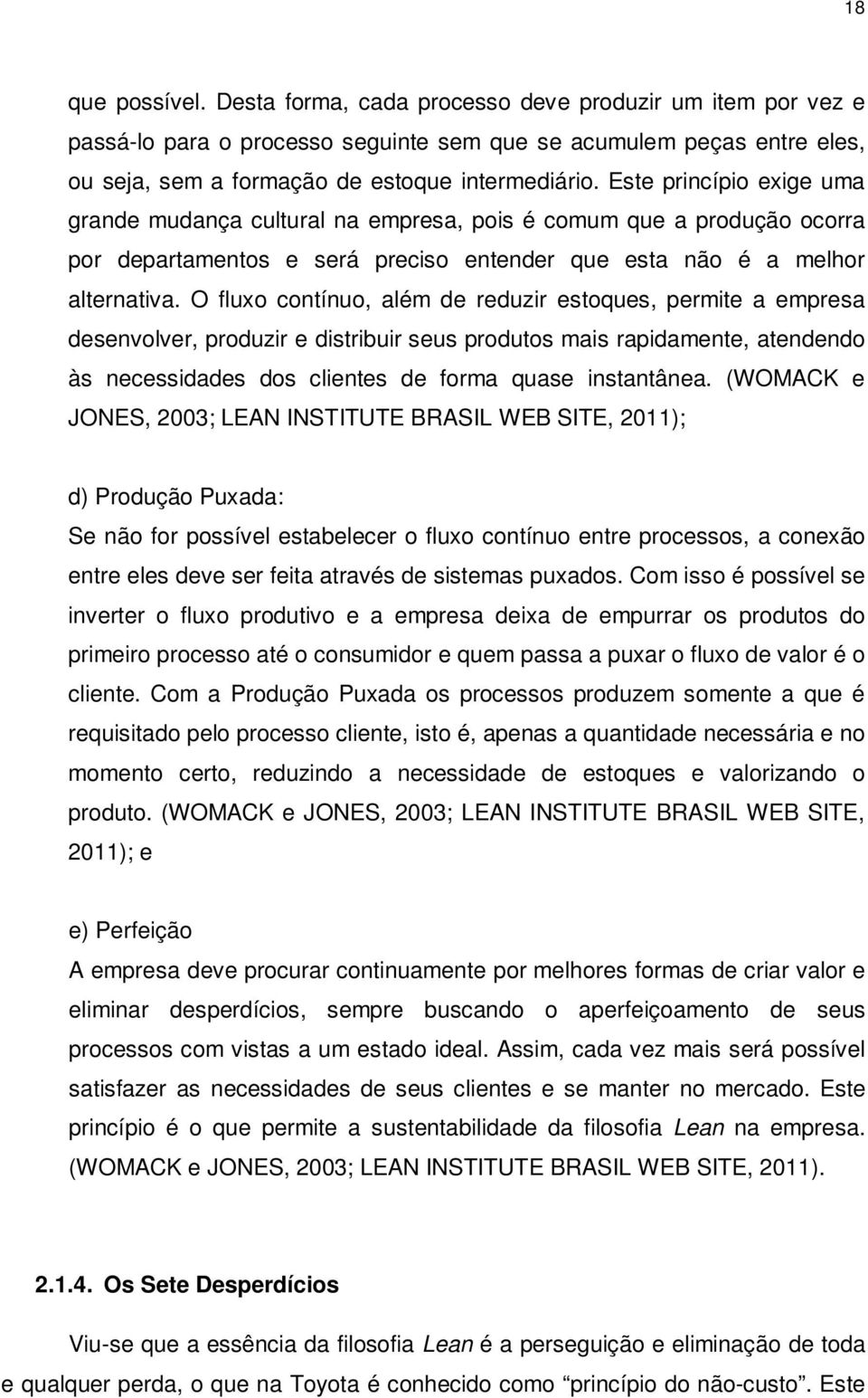 O fluxo contínuo, além de reduzir estoques, permite a empresa desenvolver, produzir e distribuir seus produtos mais rapidamente, atendendo às necessidades dos clientes de forma quase instantânea.