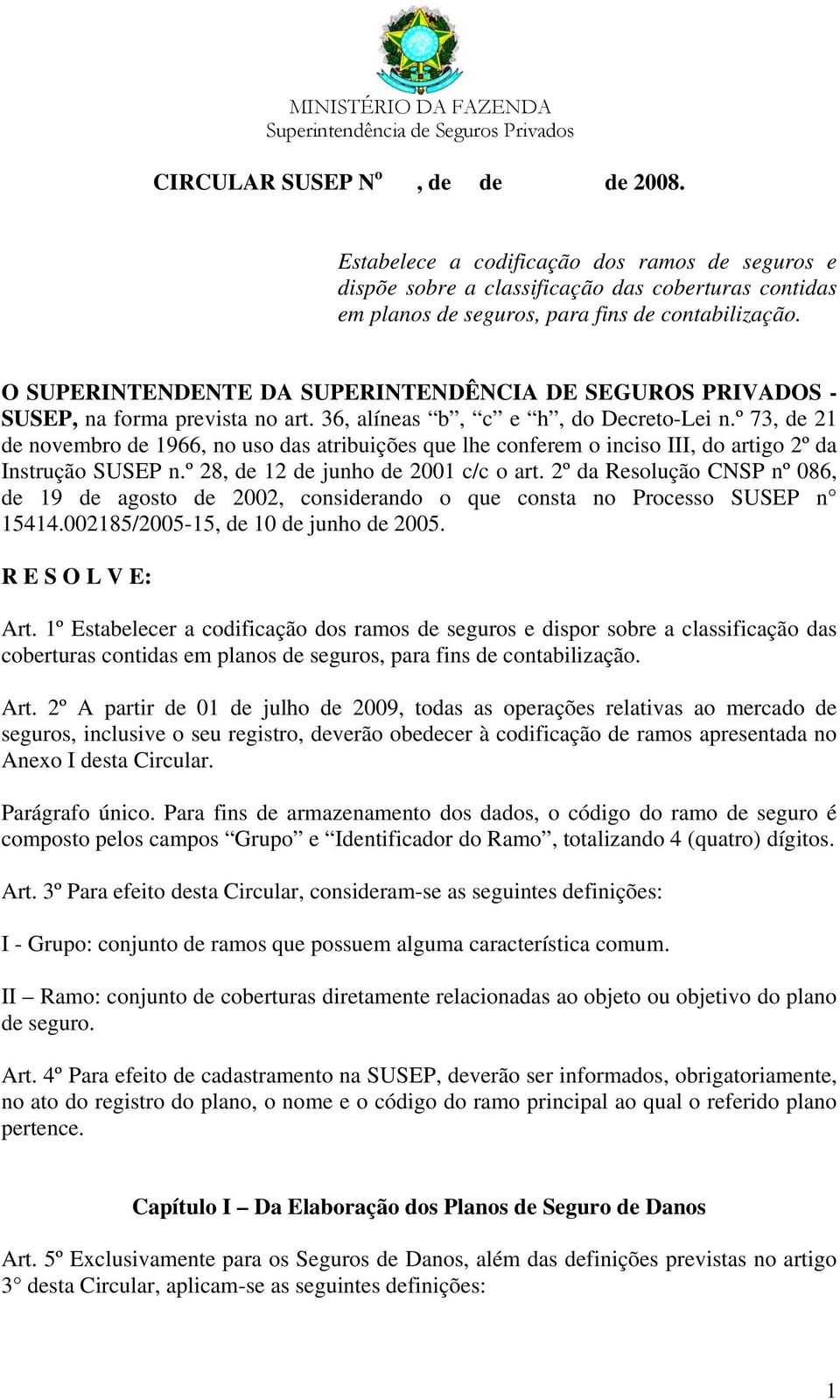 O SUPERINTENDENTE DA SUPERINTENDÊNCIA DE SEGUROS PRIVADOS - SUSEP, na forma prevista no art. 36, alíneas b, c e h, do Decreto-Lei n.