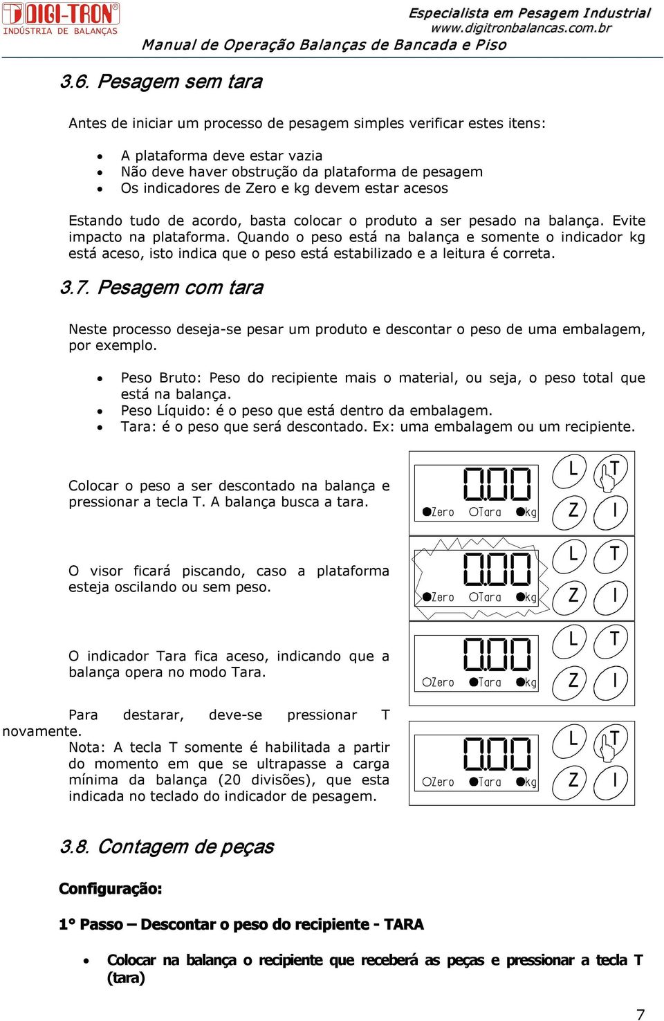 Quando o peso está na balança e somente o indicador kg está aceso, isto indica que o peso está estabilizado e a leitura é correta. 3.7.