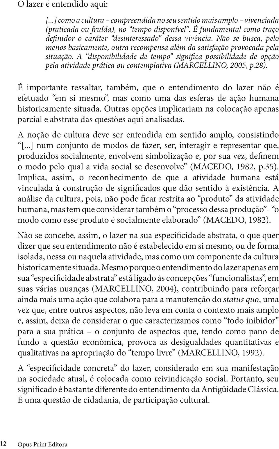 A disponibilidade de tempo significa possibilidade de opção pela atividade prática ou contemplativa (MARCELLINO, 2005, p.28).