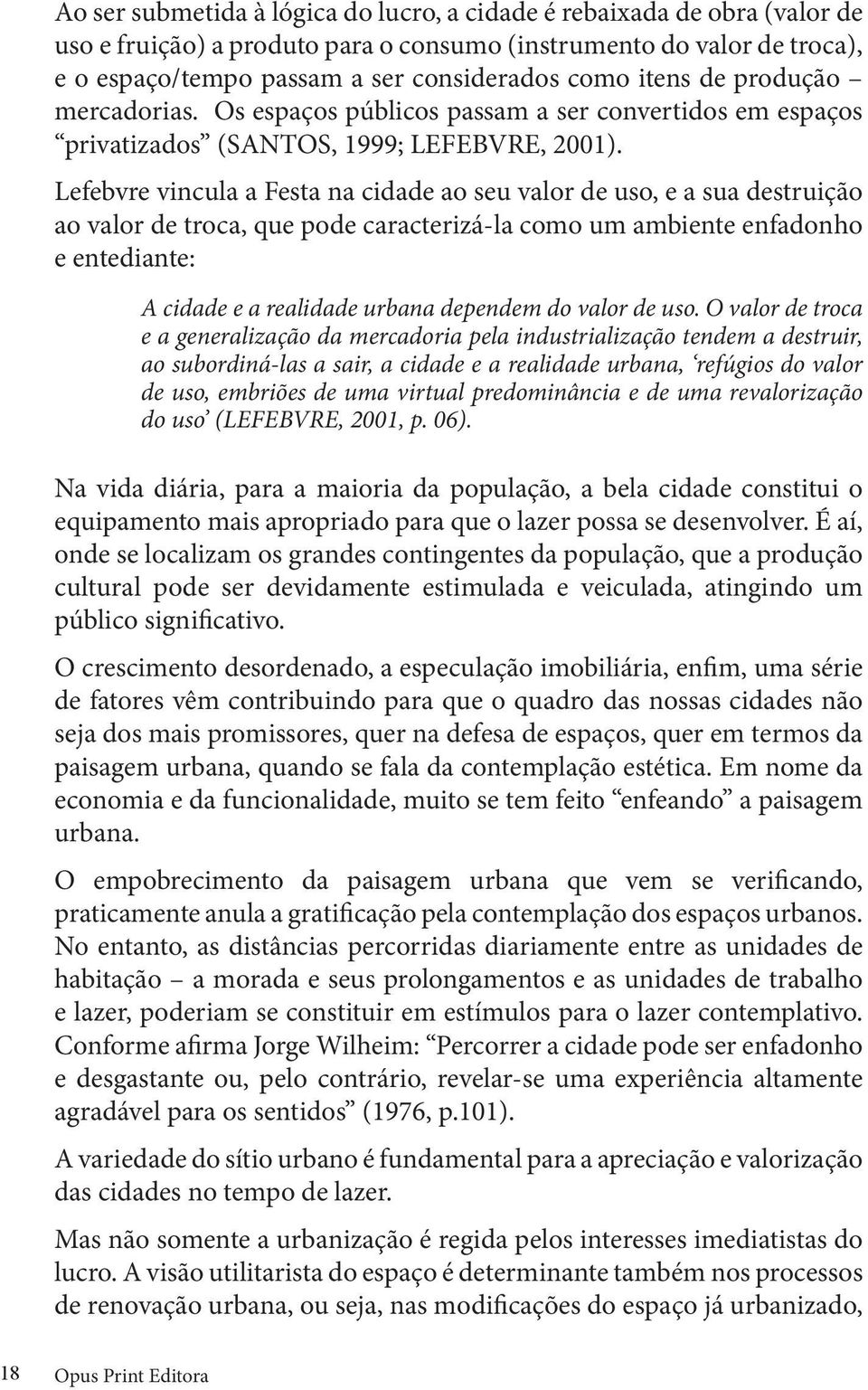 Lefebvre vincula a Festa na cidade ao seu valor de uso, e a sua destruição ao valor de troca, que pode caracterizá-la como um ambiente enfadonho e entediante: A cidade e a realidade urbana dependem