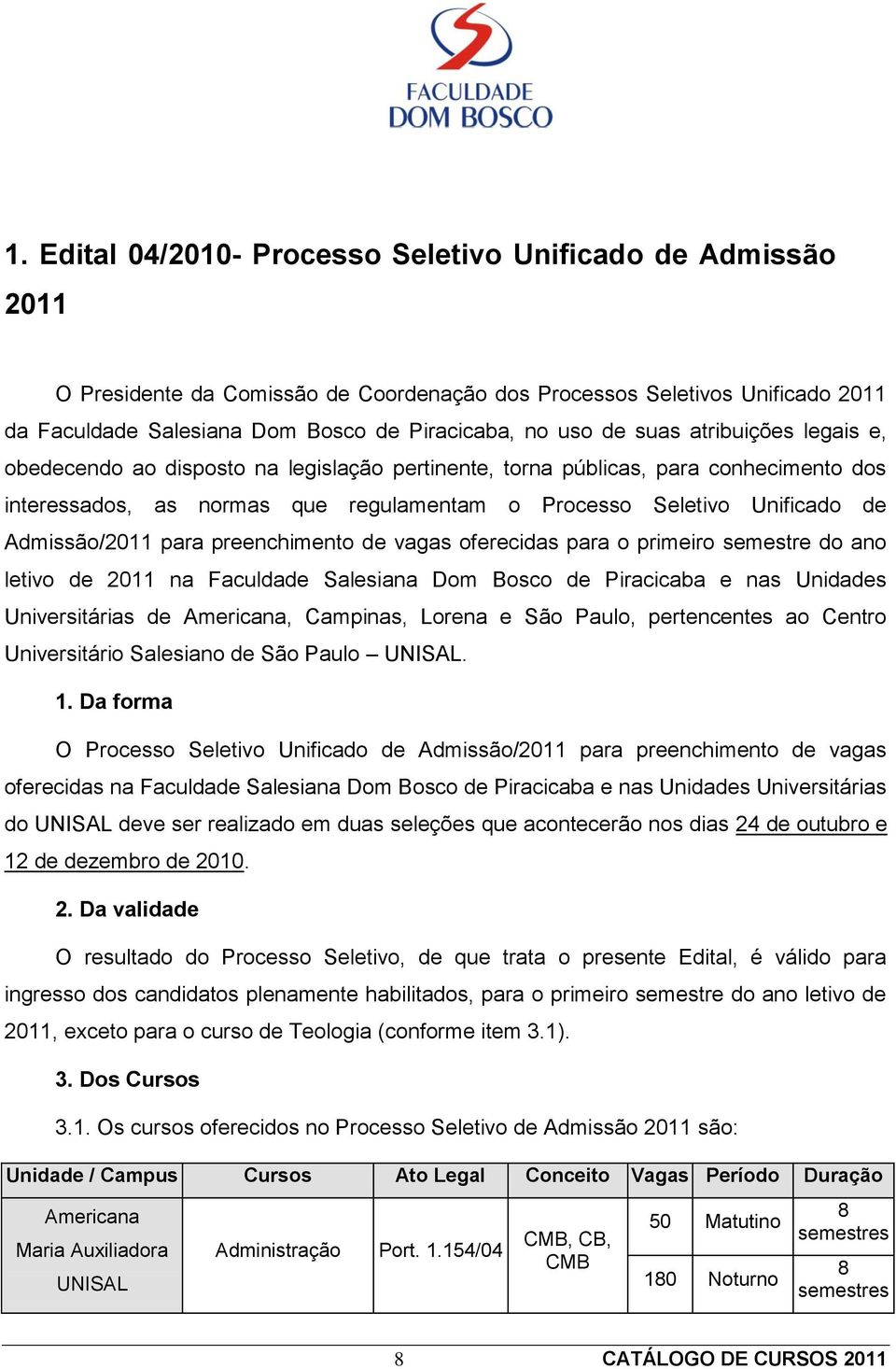 Admissão/2011 para preenchimento de vagas oferecidas para o primeiro semestre do ano letivo de 2011 na Faculdade Salesiana Dom Bosco de Piracicaba e nas Unidades Universitárias de Americana,