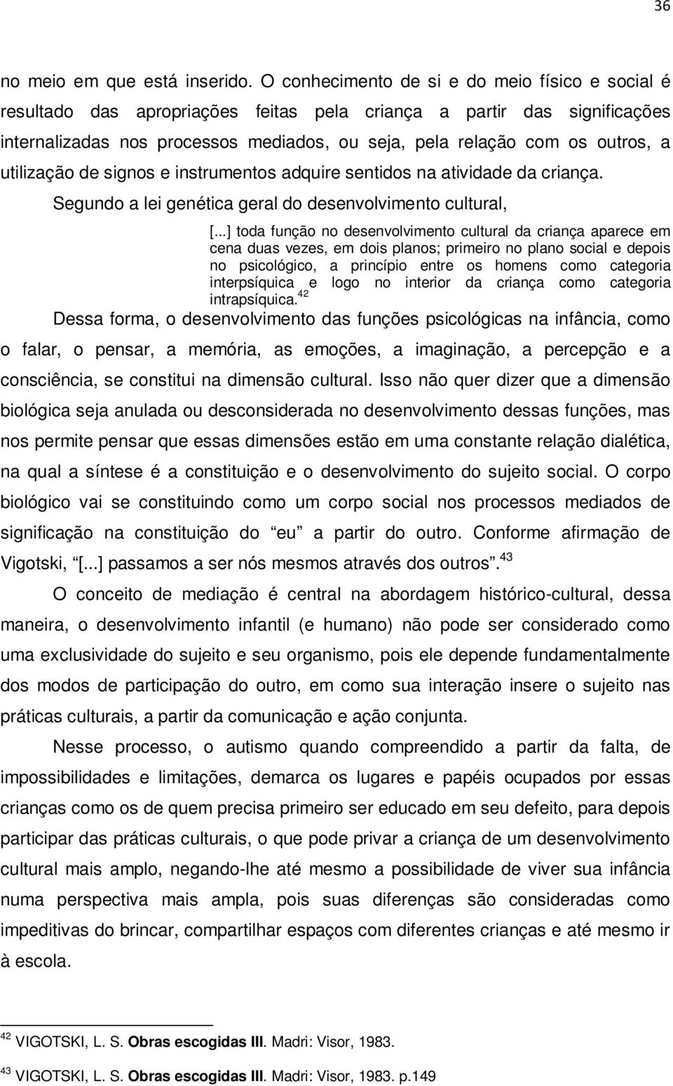 a utilização de signos e instrumentos adquire sentidos na atividade da criança. Segundo a lei genética geral do desenvolvimento cultural, [.