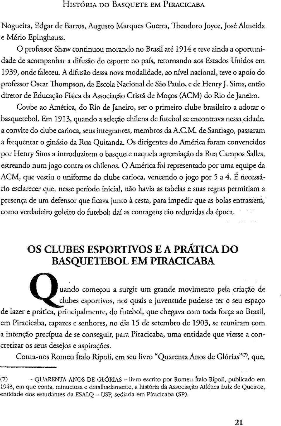 A difusão dessa nova modalidade, ao nível nacional, teve o apoio do professor Oscar Thompson, da Escola Nacional de São Paulo, e de Henry J.