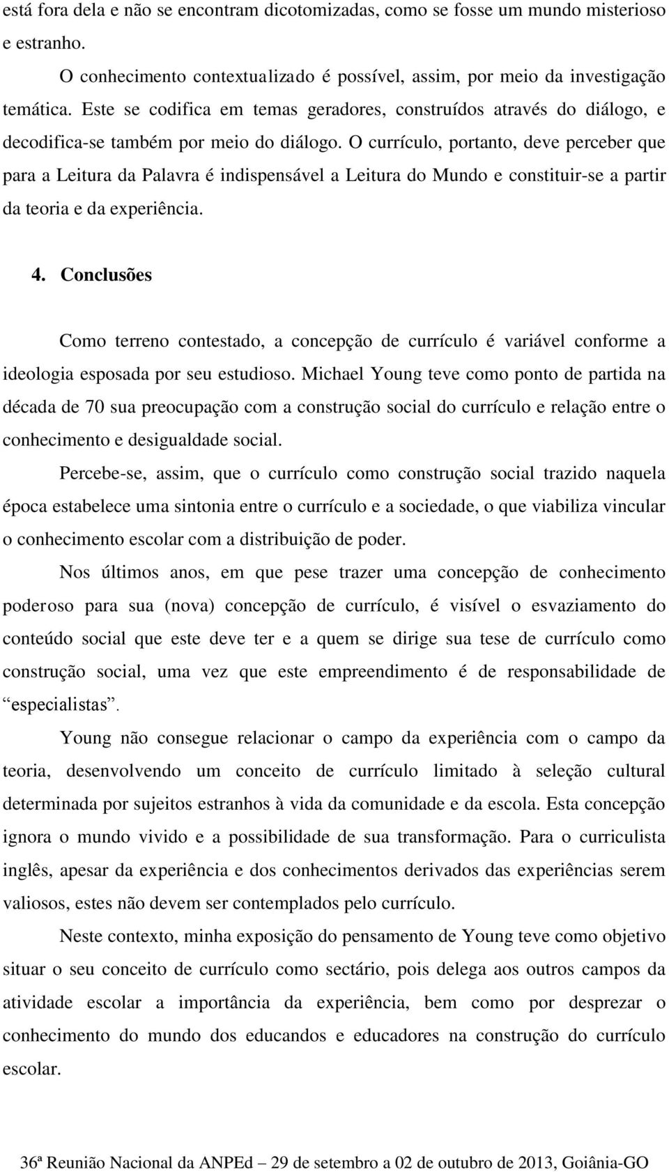 O currículo, portanto, deve perceber que para a Leitura da Palavra é indispensável a Leitura do Mundo e constituir-se a partir da teoria e da experiência. 4.