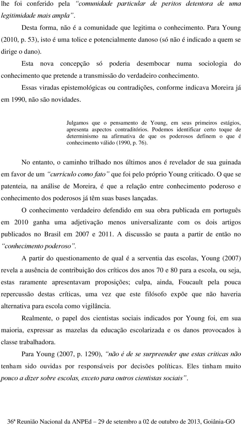 Esta nova concepção só poderia desembocar numa sociologia do conhecimento que pretende a transmissão do verdadeiro conhecimento.