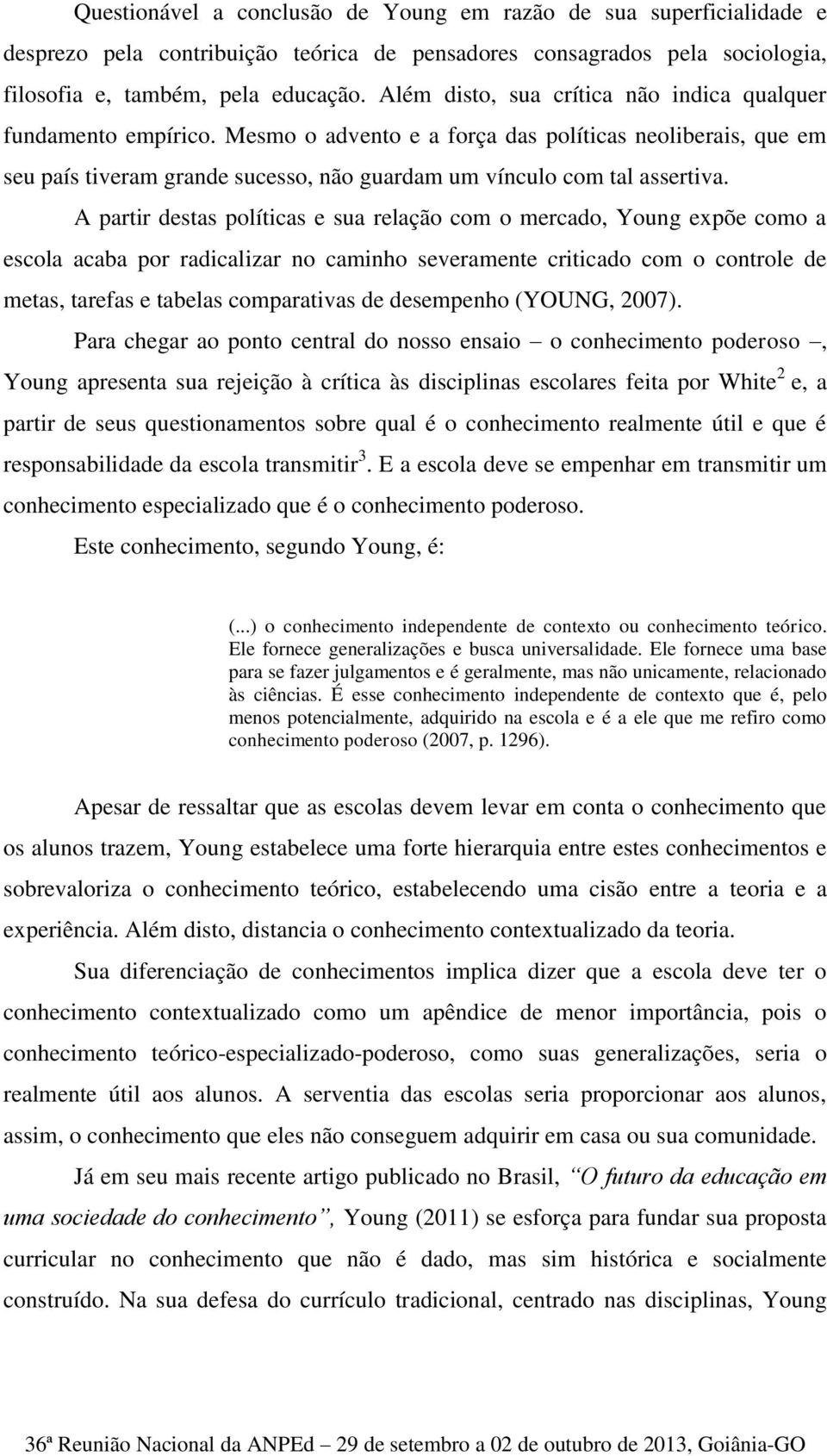 A partir destas políticas e sua relação com o mercado, Young expõe como a escola acaba por radicalizar no caminho severamente criticado com o controle de metas, tarefas e tabelas comparativas de