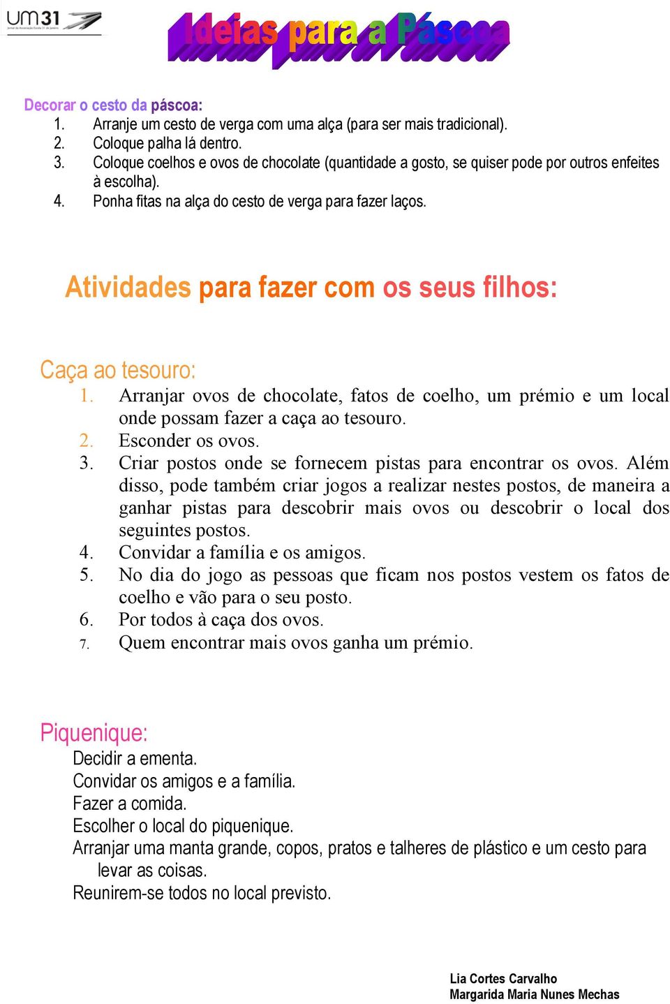 Atividades para fazer com os seus filhos: Caça ao tesouro: 1. Arranjar ovos de chocolate, fatos de coelho, um prémio e um local onde possam fazer a caça ao tesouro. 2. Esconder os ovos. 3.