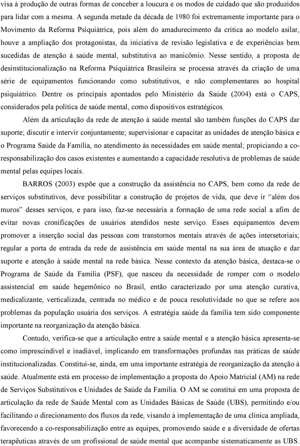 da iniciativa de revisão legislativa e de experiências bem sucedidas de atenção à saúde mental, substitutiva ao manicômio.