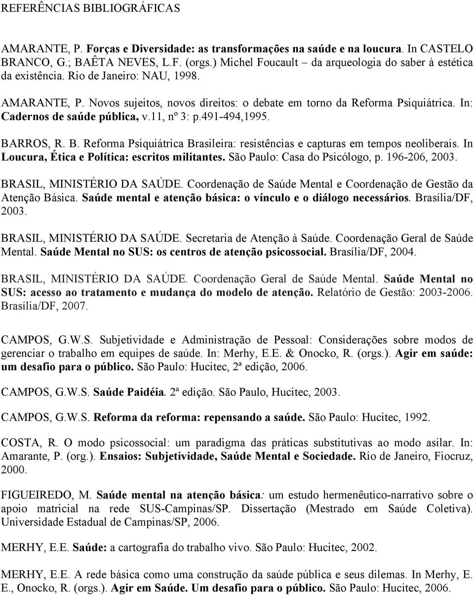 In: Cadernos de saúde pública, v.11, nº 3: p.491-494,1995. BARROS, R. B. Reforma Psiquiátrica Brasileira: resistências e capturas em tempos neoliberais.