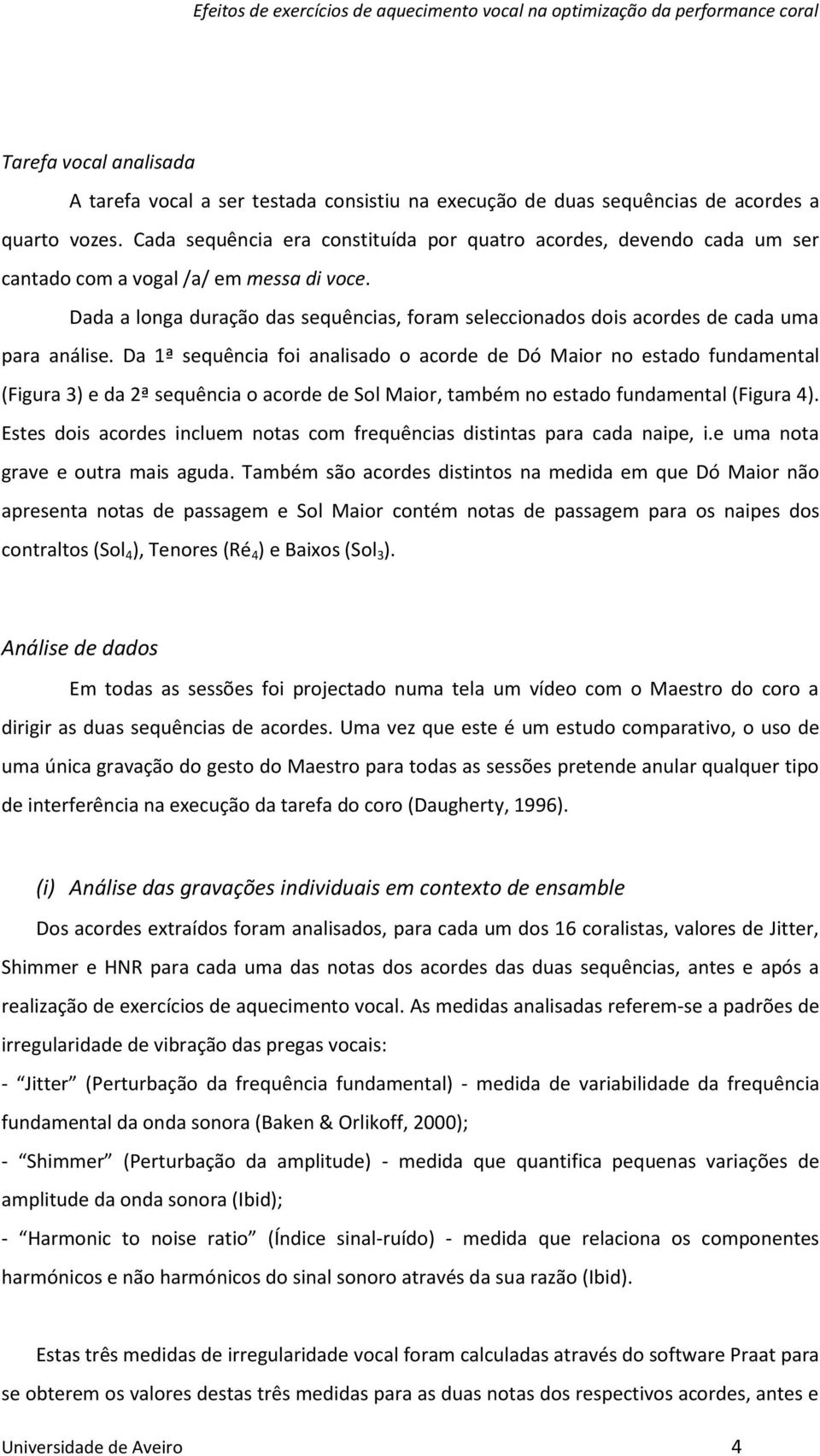 Dada a longa duração das sequências, foram seleccionados dois acordes de cada uma para análise.