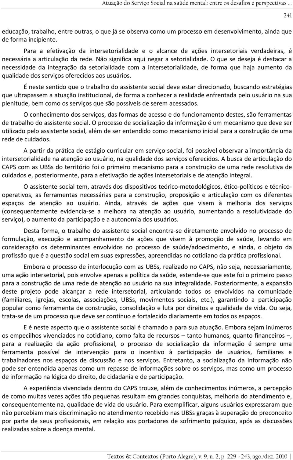 O que se deseja é destacar a necessidade da integração da setorialidade com a intersetorialidade, de forma que haja aumento da qualidade dos serviços oferecidos aos usuários.