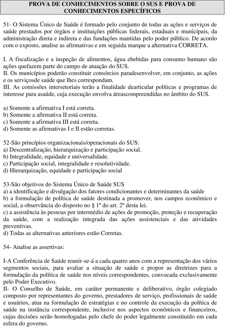 De acordo com o exposto, analise as afirmativas e em seguida marque a alternativa CORRETA. I.