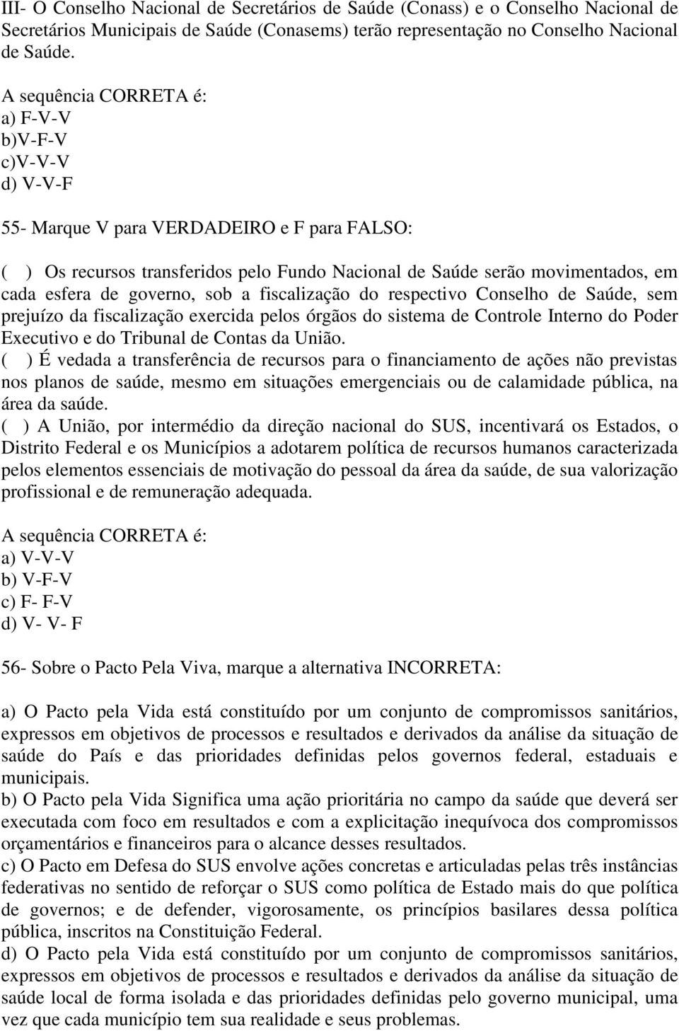 governo, sob a fiscalização do respectivo Conselho de Saúde, sem prejuízo da fiscalização exercida pelos órgãos do sistema de Controle Interno do Poder Executivo e do Tribunal de Contas da União.