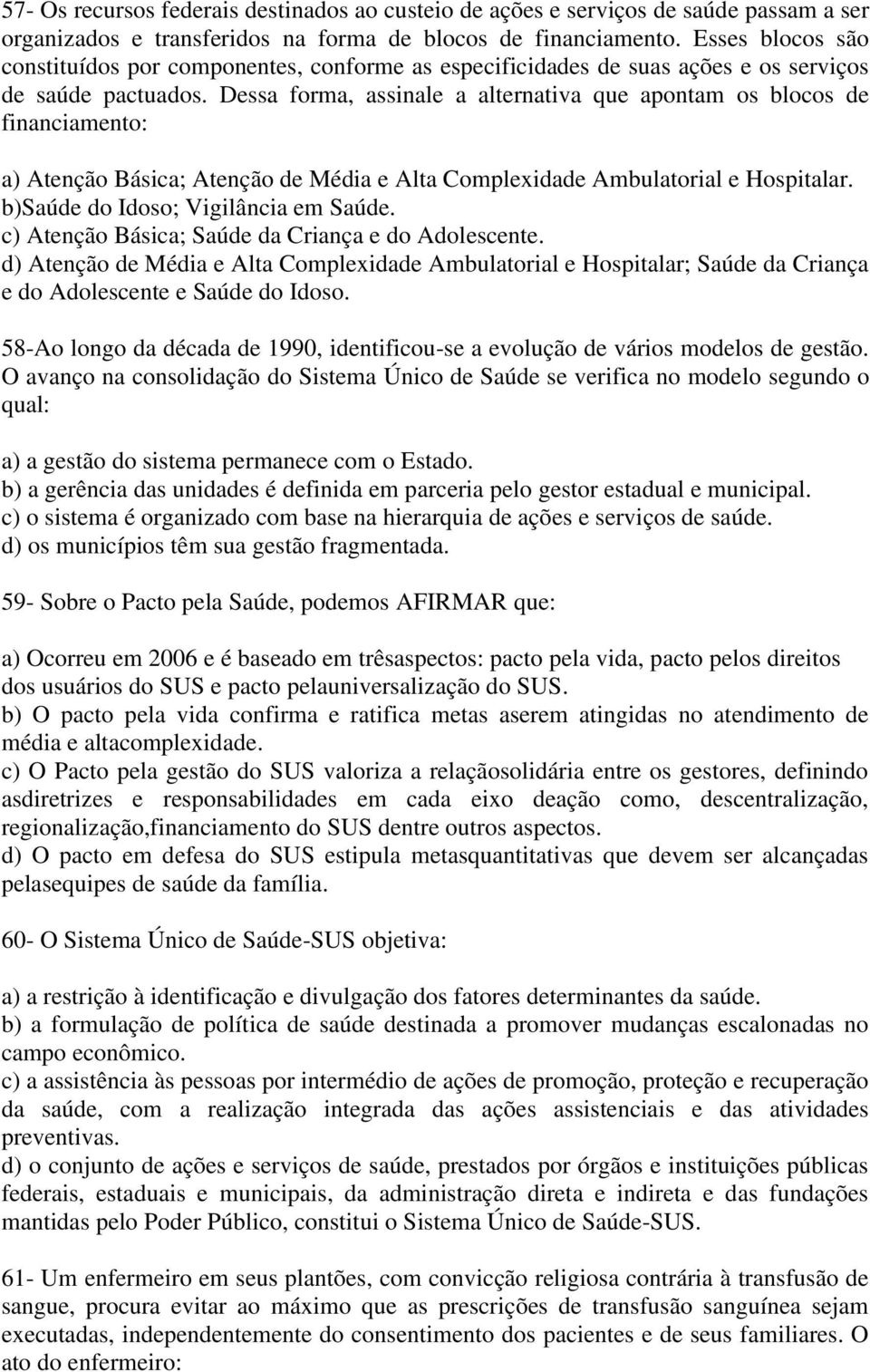 Dessa forma, assinale a alternativa que apontam os blocos de financiamento: a) Atenção Básica; Atenção de Média e Alta Complexidade Ambulatorial e Hospitalar. b)saúde do Idoso; Vigilância em Saúde.