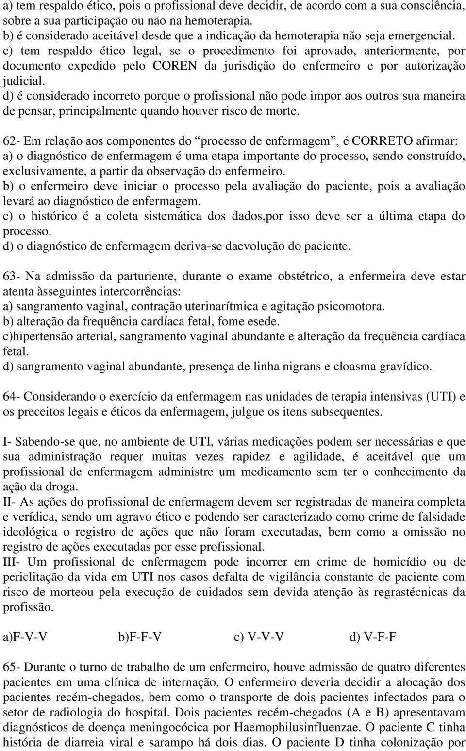 c) tem respaldo ético legal, se o procedimento foi aprovado, anteriormente, por documento expedido pelo COREN da jurisdição do enfermeiro e por autorização judicial.