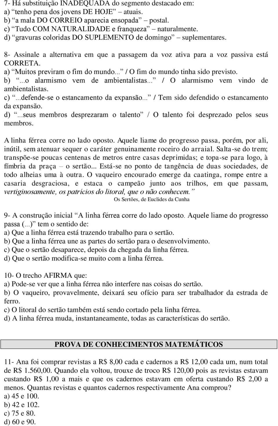 .. / O fim do mundo tinha sido previsto. b)...o alarmismo vem de ambientalistas... / O alarmismo vem vindo de ambientalistas. c)...defende-se o estancamento da expansão.