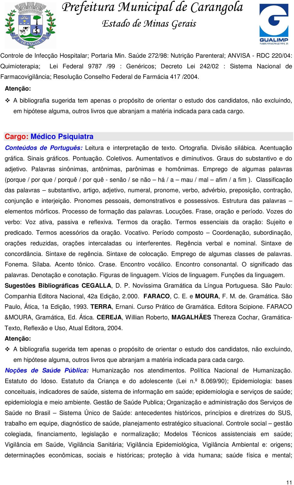 Farmácia 417 /2004. Cargo: Médico Psiquiatra Conteúdos de Português: Leitura e interpretação de texto. Ortografia. Divisão silábica. Acentuação gráfica. Sinais gráficos. Pontuação. Coletivos.