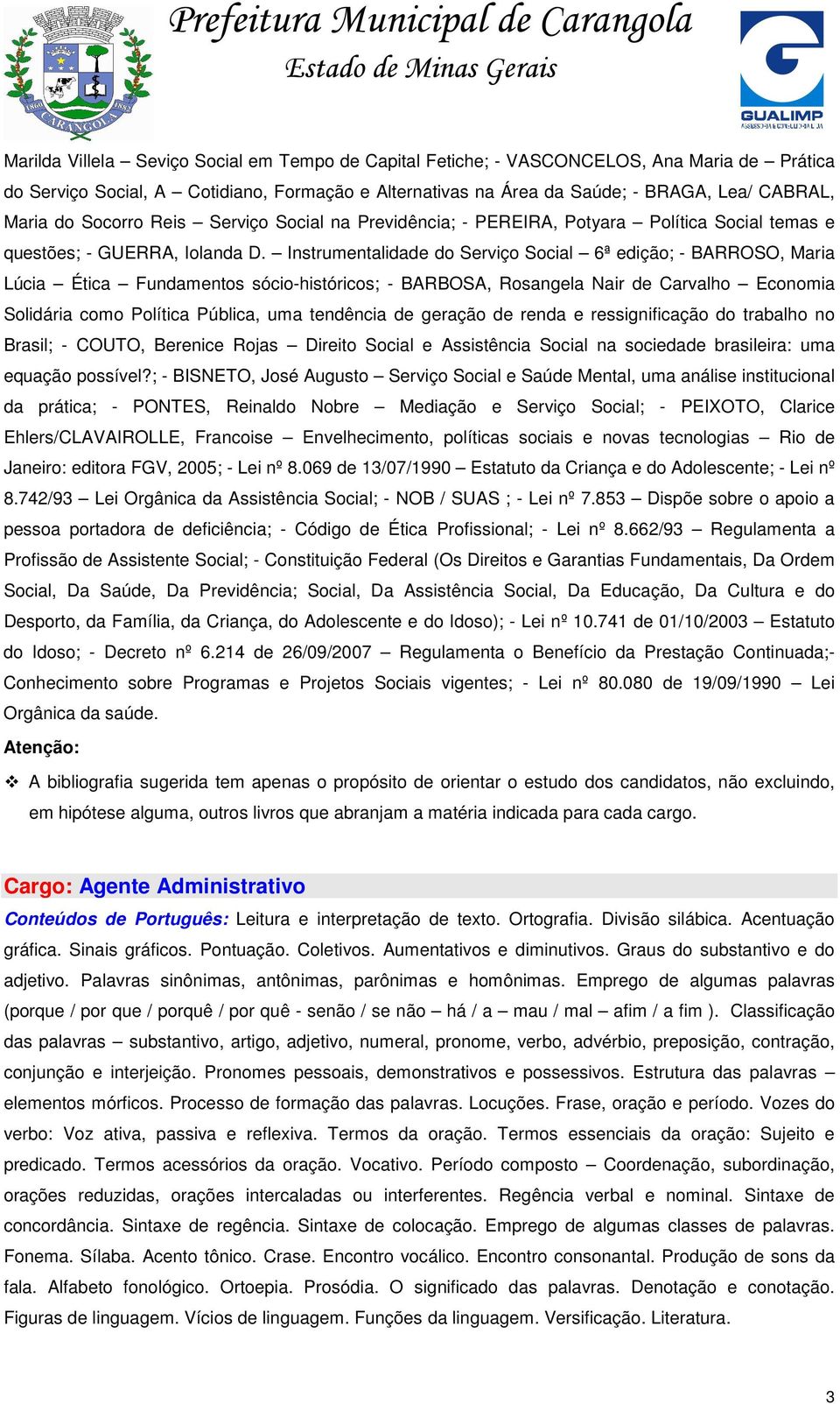 Instrumentalidade do Serviço Social 6ª edição; - BARROSO, Maria Lúcia Ética Fundamentos sócio-históricos; - BARBOSA, Rosangela Nair de Carvalho Economia Solidária como Política Pública, uma tendência