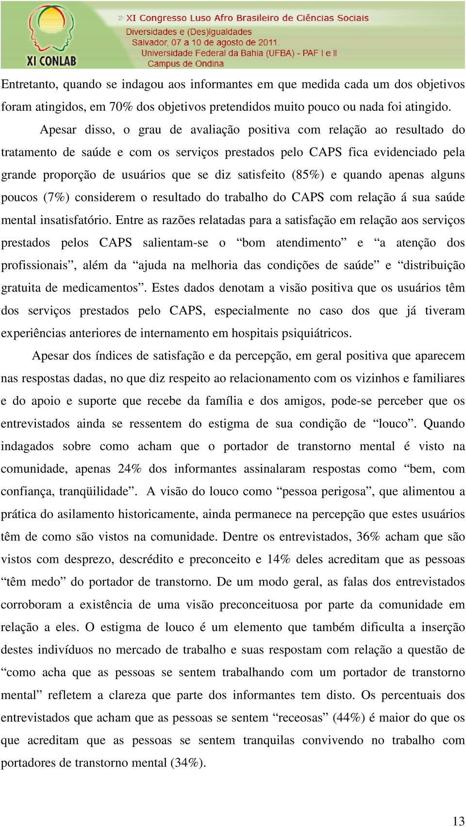 satisfeito (85%) e quando apenas alguns poucos (7%) considerem o resultado do trabalho do CAPS com relação á sua saúde mental insatisfatório.