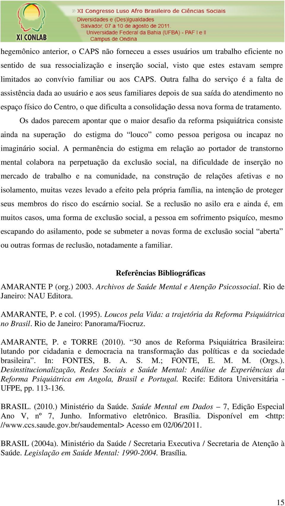 Outra falha do serviço é a falta de assistência dada ao usuário e aos seus familiares depois de sua saída do atendimento no espaço físico do Centro, o que dificulta a consolidação dessa nova forma de