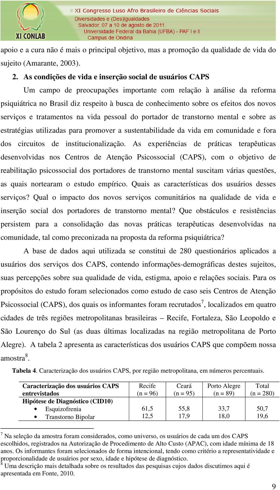 As condições de vida e inserção social de usuários CAPS Um campo de preocupações importante com relação à análise da reforma psiquiátrica no Brasil diz respeito à busca de conhecimento sobre os