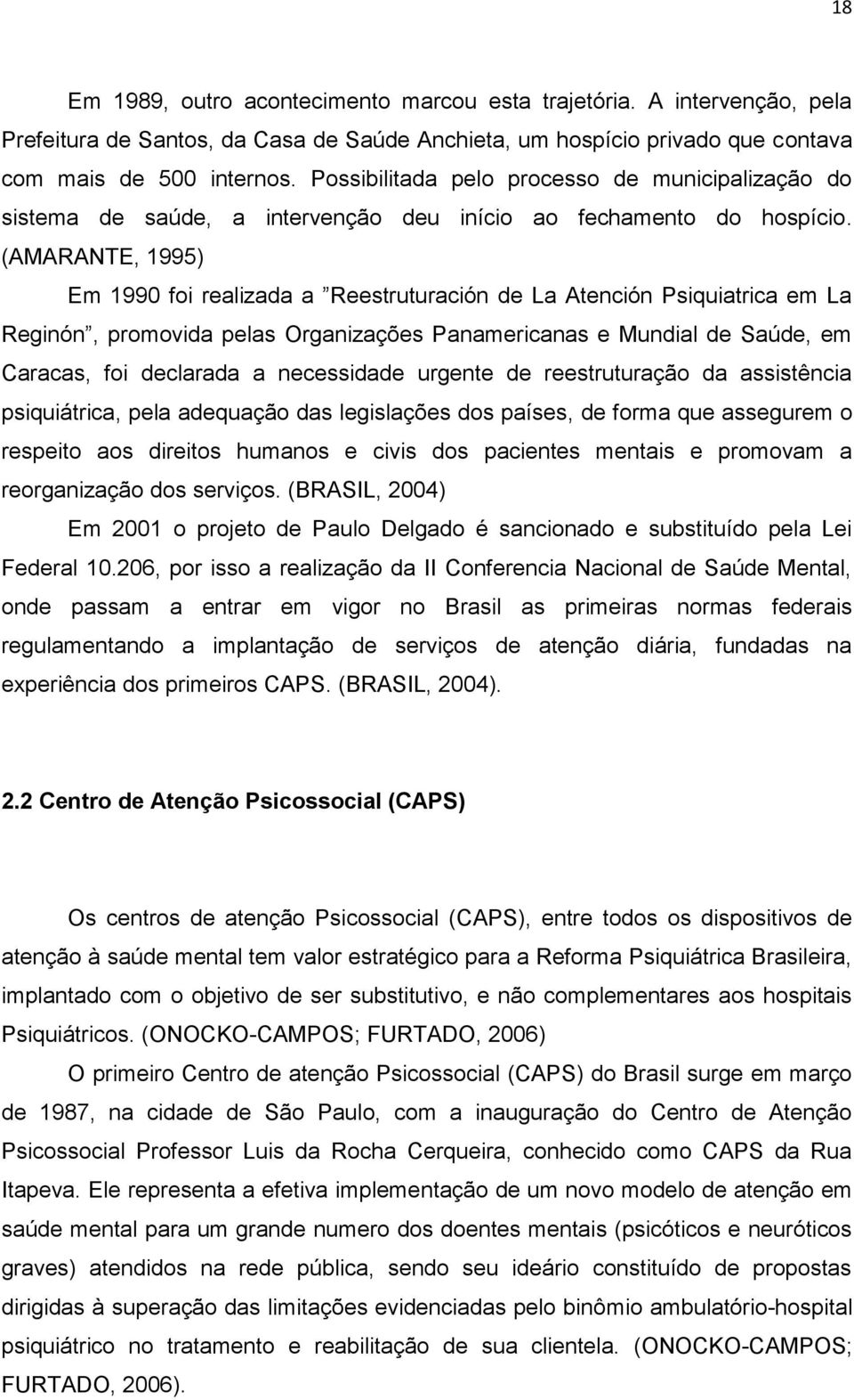 (AMARANTE, 1995) Em 1990 foi realizada a Reestruturación de La Atención Psiquiatrica em La Reginón, promovida pelas Organizações Panamericanas e Mundial de Saúde, em Caracas, foi declarada a