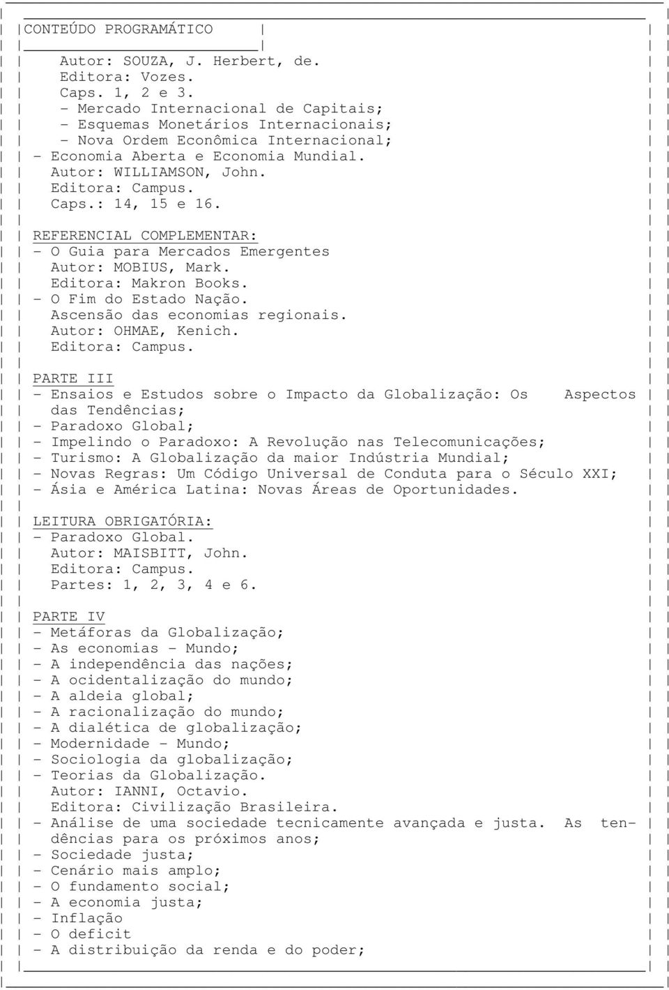 REFERENCIAL COMPLEMENTAR: - O Guia para Mercados Emergentes Autor: MOBIUS, Mark. Editora: Makron Books. - O Fim do Estado Nação. Ascensão das economias regionais. Autor: OHMAE, Kenich.