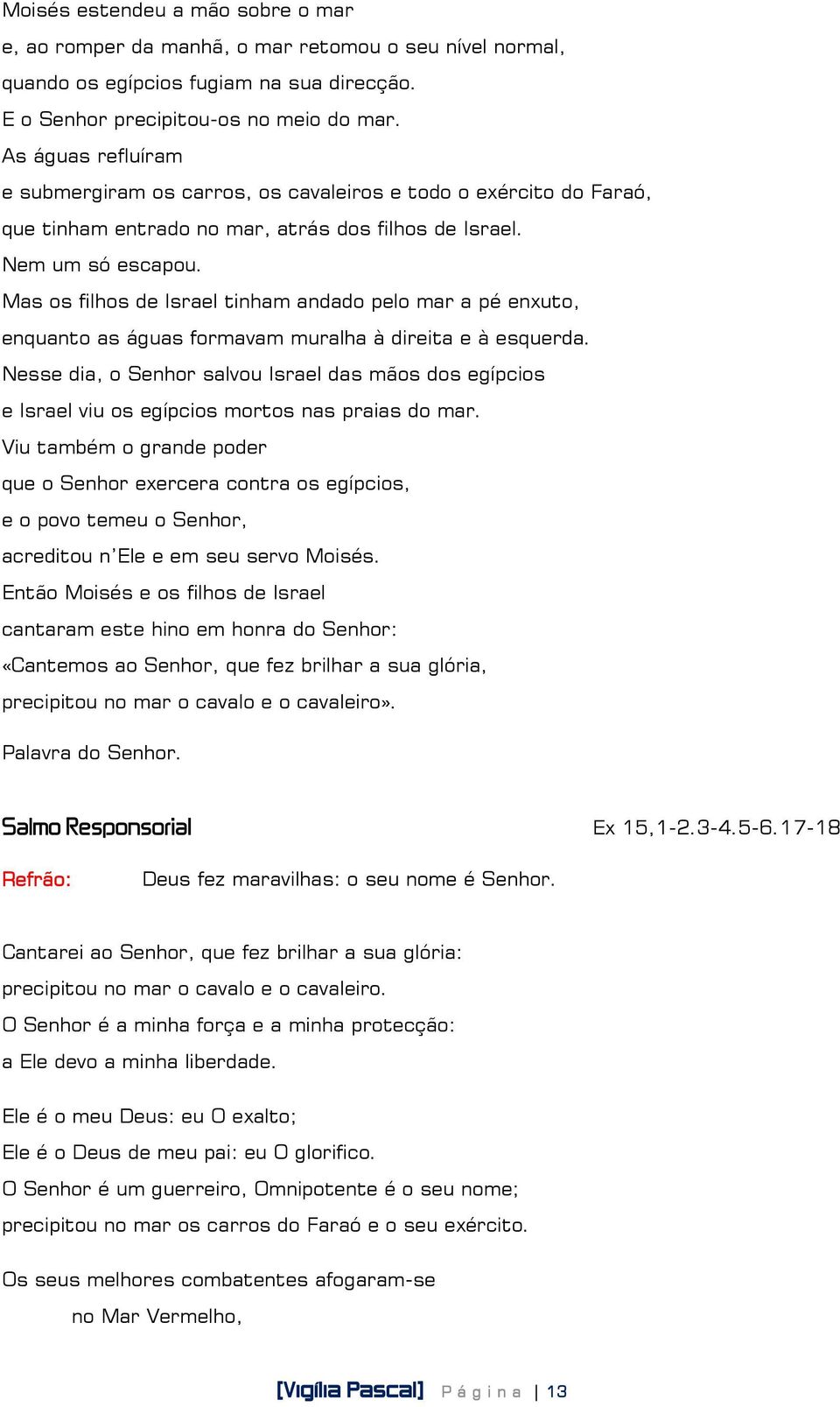 Mas os filhos de Israel tinham andado pelo mar a pé enxuto, enquanto as águas formavam muralha à direita e à esquerda.