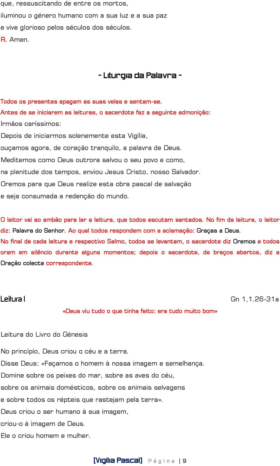 Antes de se iniciarem as leituras, o sacerdote faz a seguinte admonição: Irmãos caríssimos: Depois de iniciarmos solenemente esta Vigília, ouçamos agora, de coração tranquilo, a palavra de Deus.