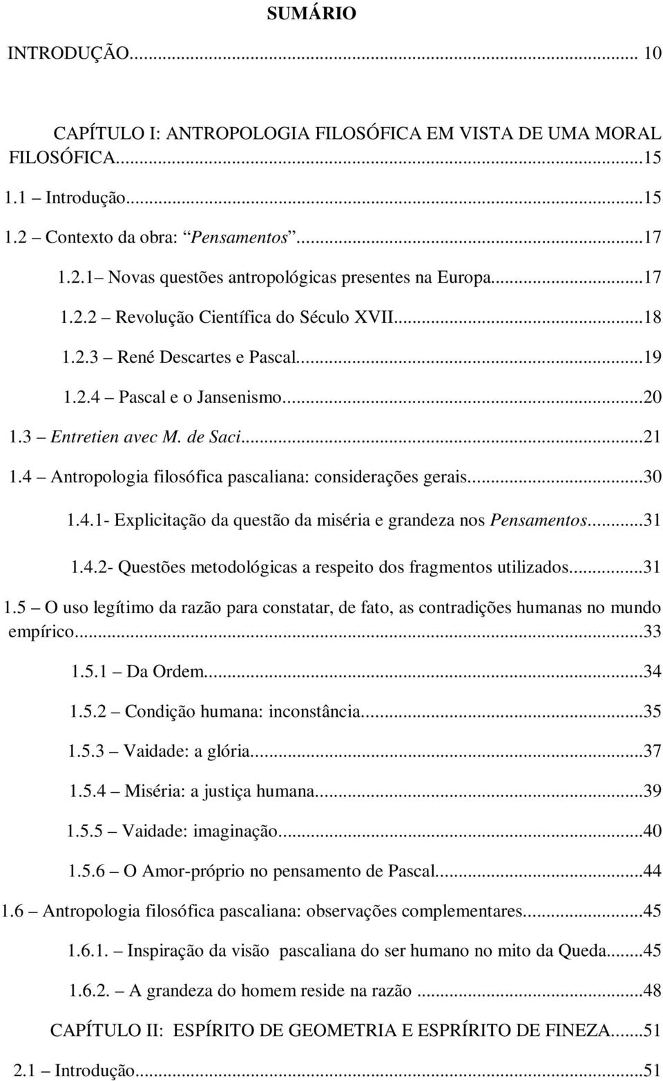 4 Antropologia filosófica pascaliana: considerações gerais...30 1.4.1- Explicitação da questão da miséria e grandeza nos Pensamentos...31 1.4.2- Questões metodológicas a respeito dos fragmentos utilizados.