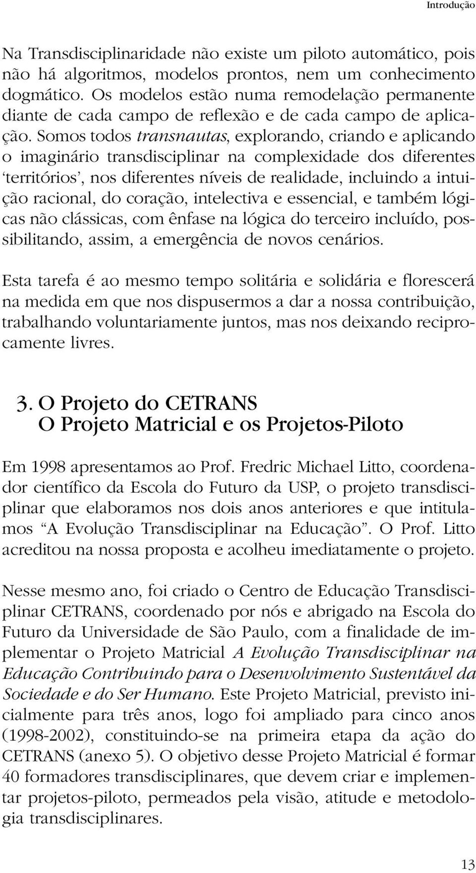 Somos todos transnautas, explorando, criando e aplicando o imaginário transdisciplinar na complexidade dos diferentes territórios, nos diferentes níveis de realidade, incluindo a intuição racional,