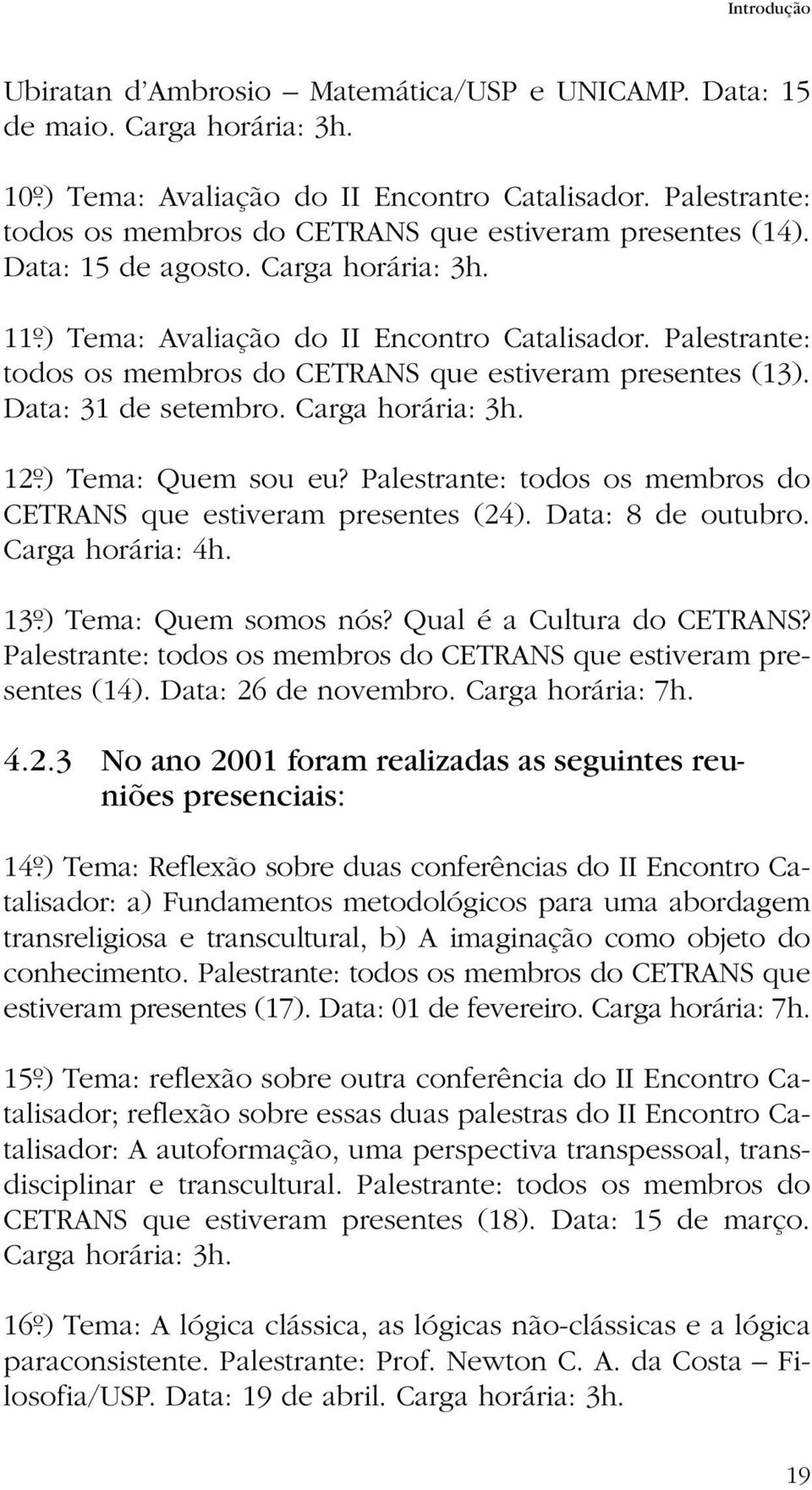 Palestrante: todos os membros do CETRANS que estiveram presentes (13). Data: 31 de setembro. Carga horária: 3h. 12º.) Tema: Quem sou eu?