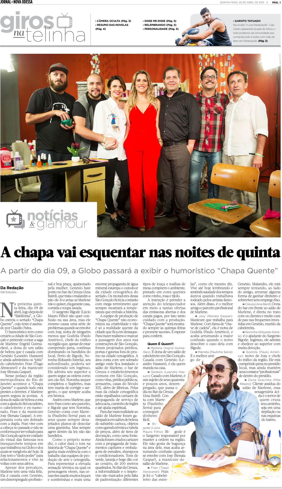 3} A chapa vai esquentar nas noites de quinta A partir do dia 09, a Globo passará a exibir o humorístico Chapa Quente GB Edições Na próxima quinta-feira, dia 09 de abril, logo depois de Babilônia, a