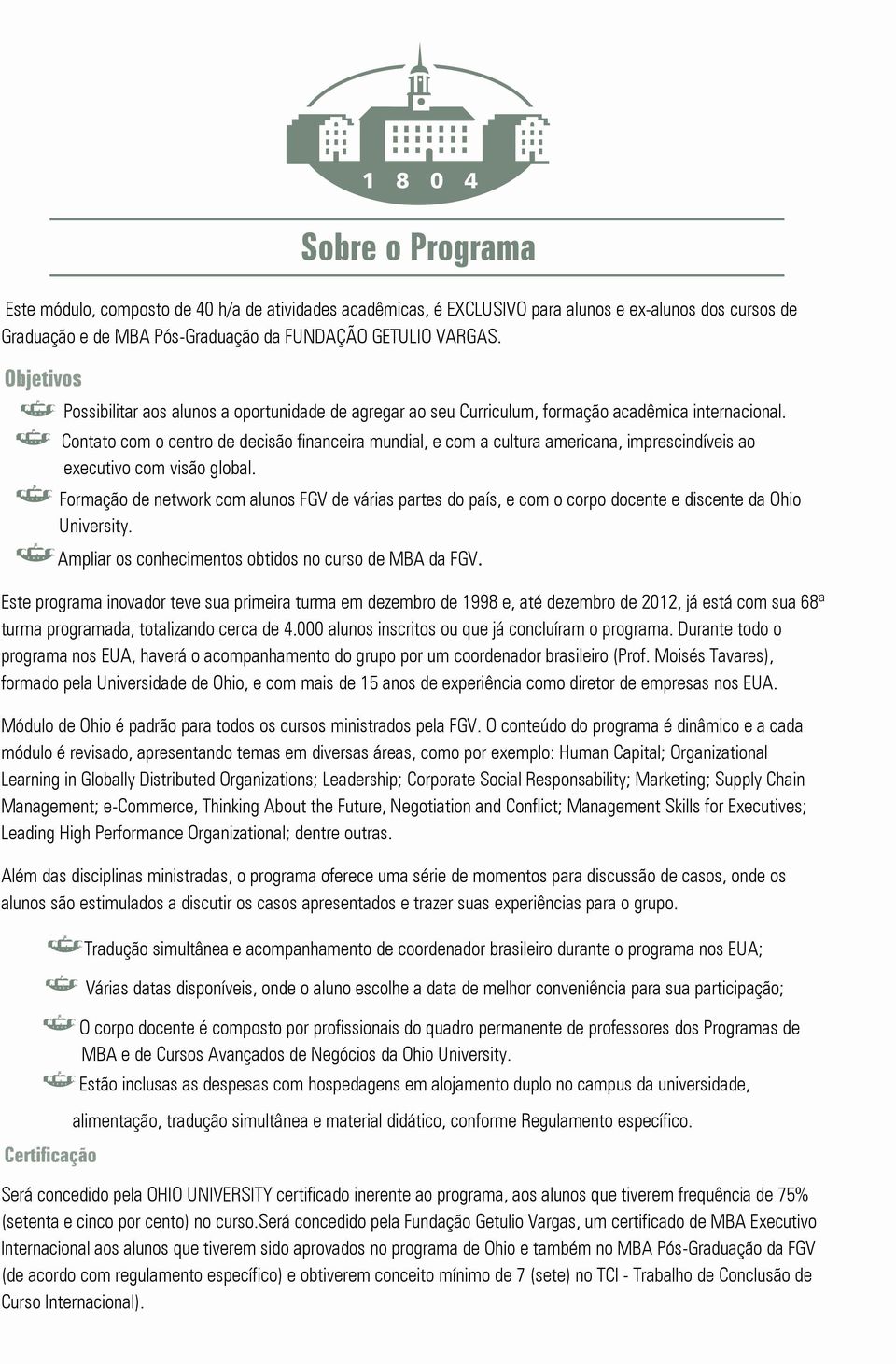 Contato com o centro de decisão financeira mundial, e com a cultura americana, imprescindíveis ao executivo com visão global.