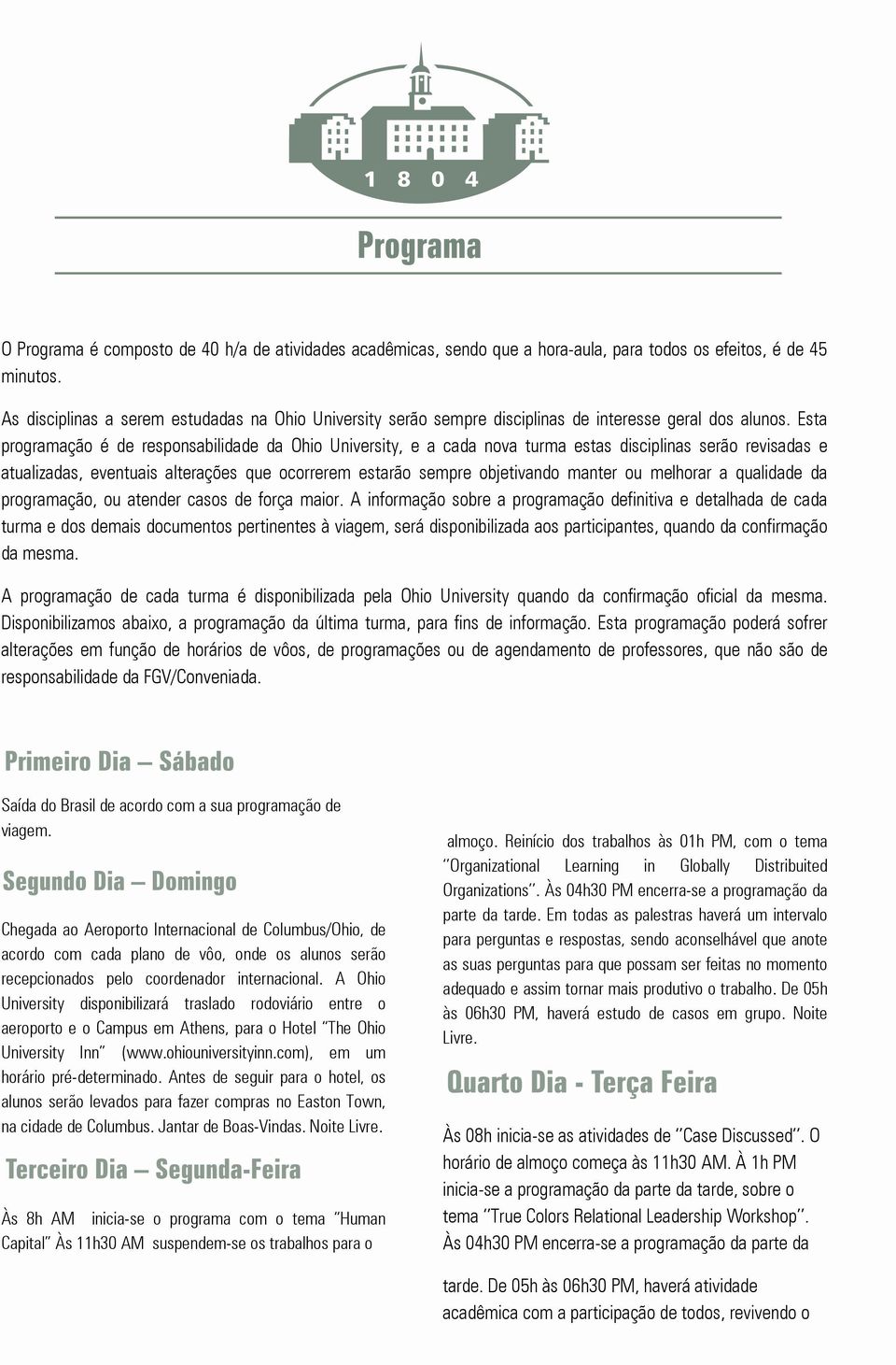 Esta programação é de responsabilidade da Ohio University, e a cada nova turma estas disciplinas serão revisadas e atualizadas, eventuais alterações que ocorrerem estarão sempre objetivando manter ou