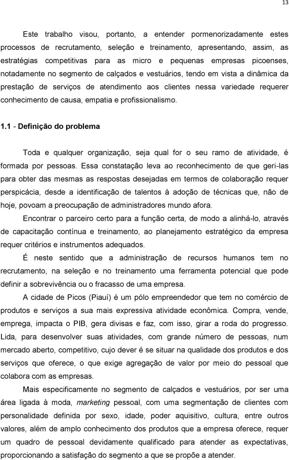 empatia e profissionalismo. 1.1 - Definição do problema Toda e qualquer organização, seja qual for o seu ramo de atividade, é formada por pessoas.