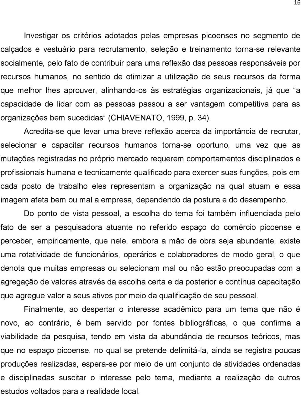 a capacidade de lidar com as pessoas passou a ser vantagem competitiva para as organizações bem sucedidas (CHIAVENATO, 1999, p. 34).