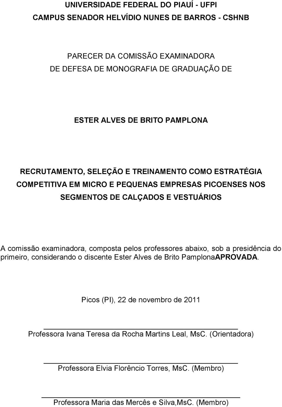 examinadora, composta pelos professores abaixo, sob a presidência do primeiro, considerando o discente Ester Alves de Brito PamplonaAPROVADA.