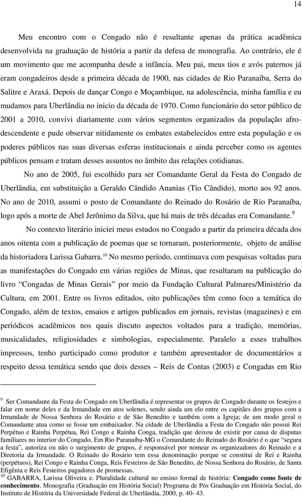 Meu pai, meus tios e avós paternos já eram congadeiros desde a primeira década de 1900, nas cidades de Rio Paranaíba, Serra do Salitre e Araxá.