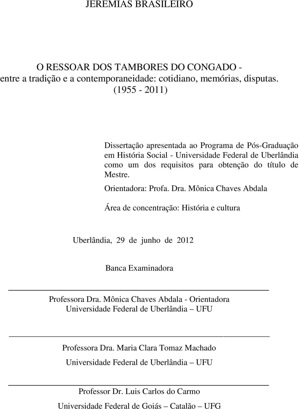 Mestre. Orientadora: Profa. Dra. Mônica Chaves Abdala Área de concentração: História e cultura Uberlândia, 29 de junho de 2012 Banca Examinadora Professora Dra.