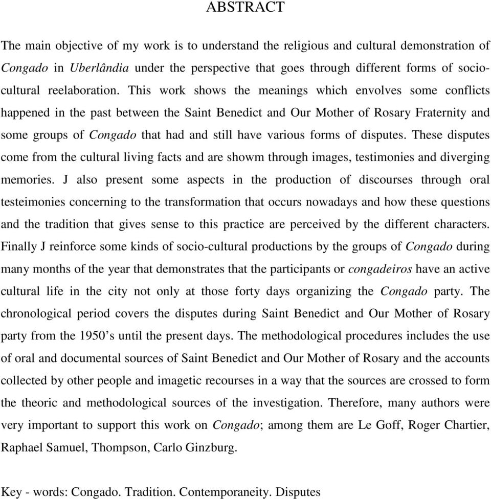 This work shows the meanings which envolves some conflicts happened in the past between the Saint Benedict and Our Mother of Rosary Fraternity and some groups of Congado that had and still have