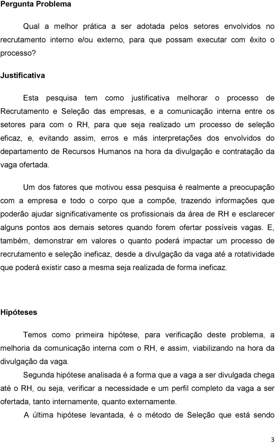 processo de seleção eficaz, e, evitando assim, erros e más interpretações dos envolvidos do departamento de Recursos Humanos na hora da divulgação e contratação da vaga ofertada.